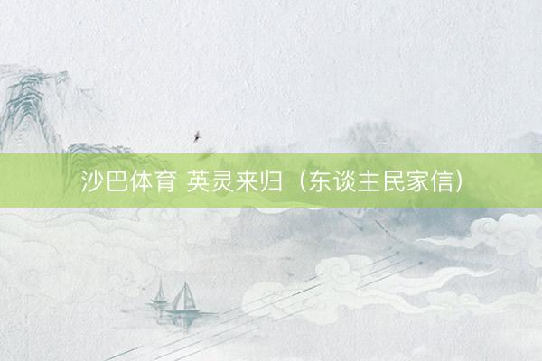 沙巴体育 英灵来归（东谈主民家信）