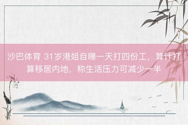 沙巴体育 31岁港姐自曝一天打四份工,算计打算移居内地,称生活压力可减少一半